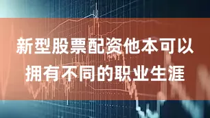 新型股票配资他本可以拥有不同的职业生涯