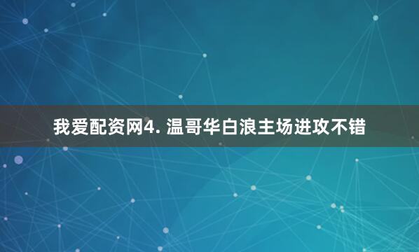 我爱配资网　　4. 温哥华白浪主场进攻不错