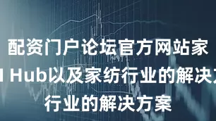 配资门户论坛官方网站家庭AI Hub以及家纺行业的解决方案